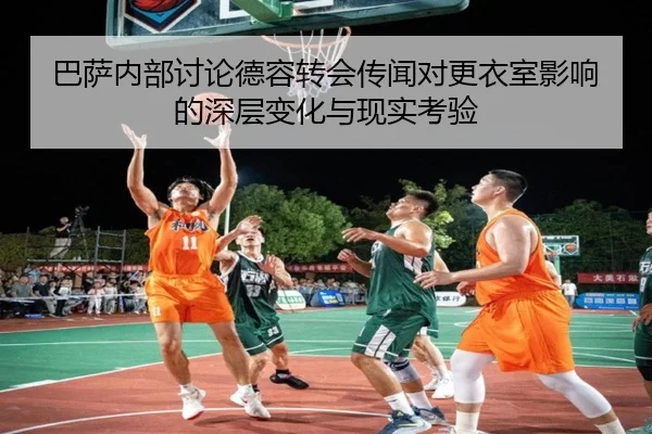 巴萨内部讨论德容转会传闻对更衣室影响的深层变化与现实考验 - leyu