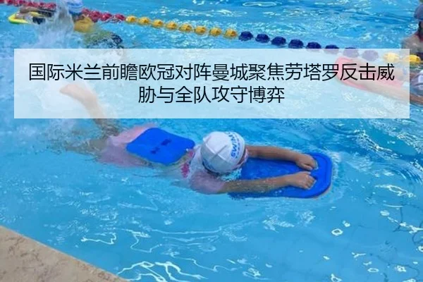 国际米兰前瞻欧冠对阵曼城聚焦劳塔罗反击威胁与全队攻守博弈（leyu）